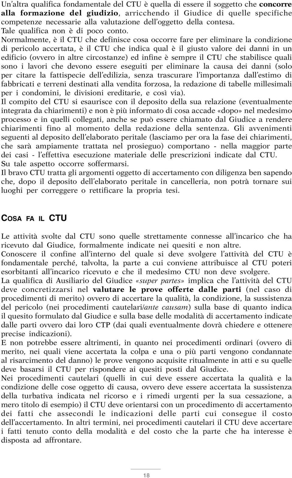 Normalmente, è il CTU che definisce cosa occorre fare per eliminare la condizione di pericolo accertata, è il CTU che indica qual è il giusto valore dei danni in un edificio (ovvero in altre