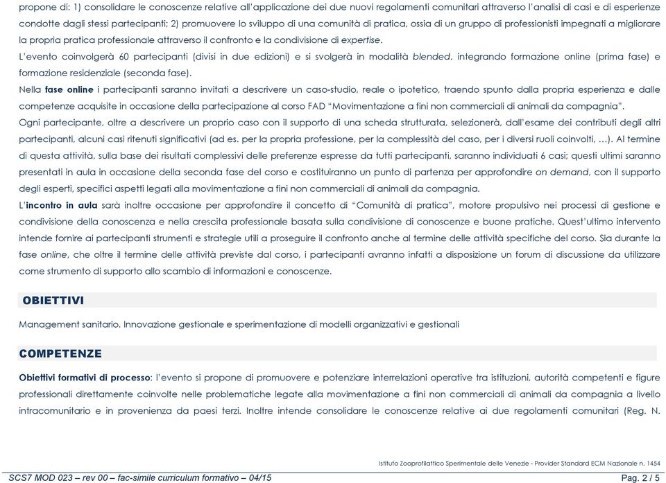 L evento coinvolgerà 60 partecipanti (divisi in due edizioni) e si svolgerà in modalità blended, integrando formazione online (prima fase) e formazione residenziale (seconda fase).