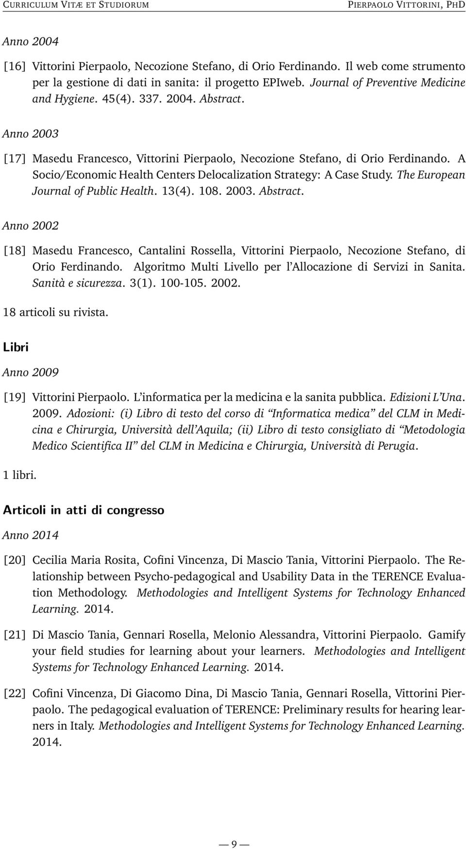 The European Journal of Public Health. 13(4). 108. 2003. Abstract. Anno 2002 [18] Masedu Francesco, Cantalini Rossella, Vittorini Pierpaolo, Necozione Stefano, di Orio Ferdinando.