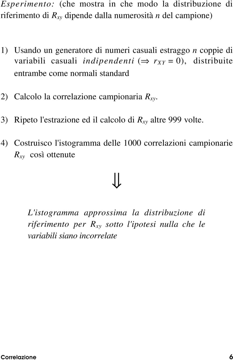 correlazione campionaria R xy. 3) Ripeto l'estrazione ed il calcolo di R xy altre 999 volte.