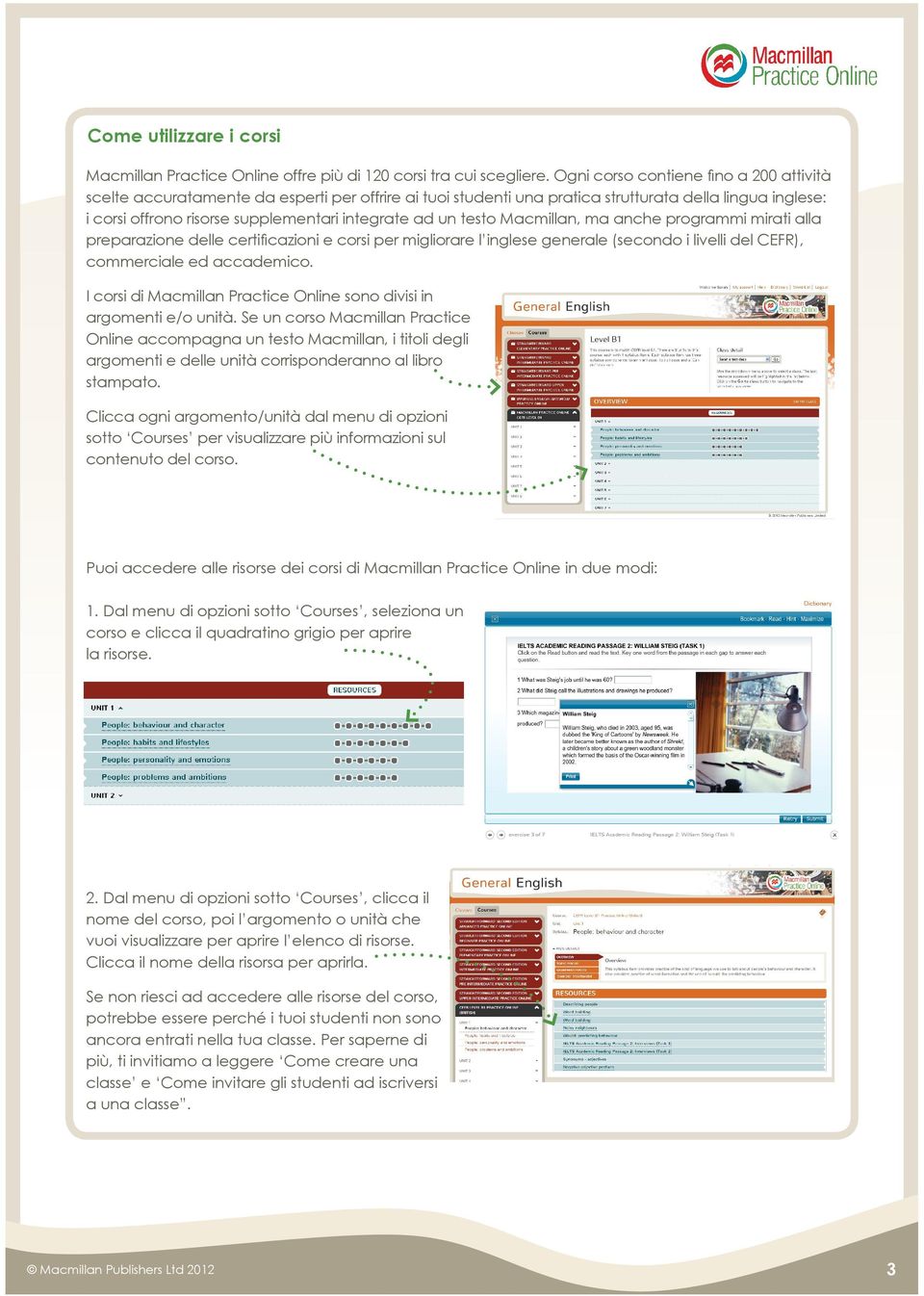 un testo Macmillan, ma anche programmi mirati alla preparazione delle certifi cazioni e corsi per migliorare l inglese generale (secondo i livelli del CEFR), commerciale ed accademico.