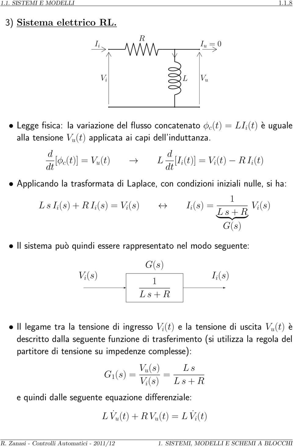 d dt [φ c(t)] = V u (t) L d dt [I i(t)] = V i (t) RI i (t) Applicando la trasformata di Laplace, con condizioni iniziali nulle, si ha: LsI i (s)+ri i (s) = V i (s) I i (s) = Ls+R } {{ } G(s) Il