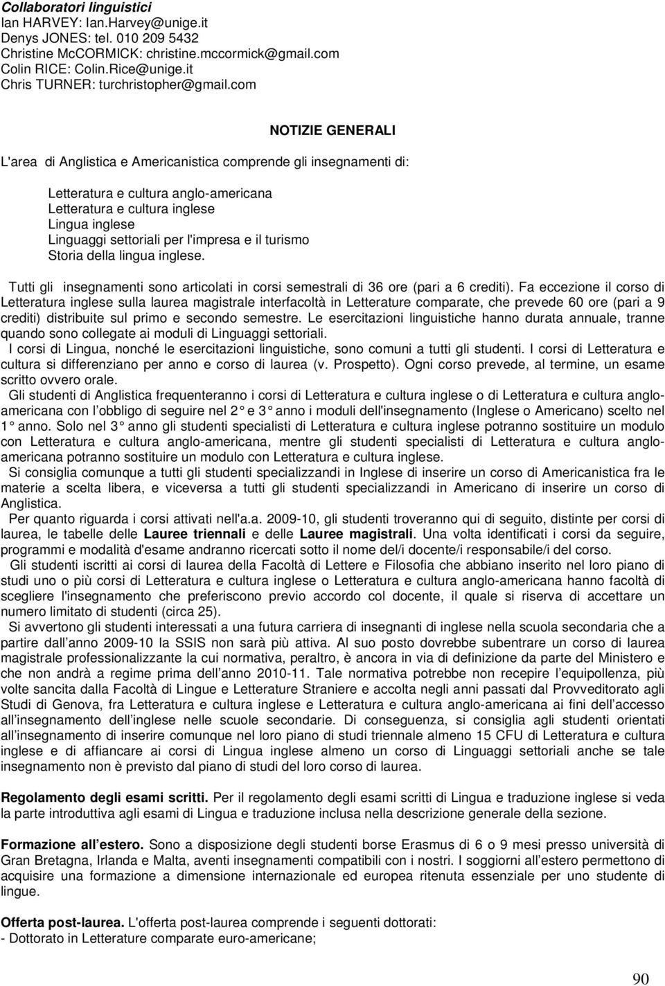 com NOTIZIE GENERALI L'area di Anglistica e Americanistica comprende gli insegnamenti di: Letteratura e cultura anglo-americana Letteratura e cultura inglese Lingua inglese Linguaggi settoriali per