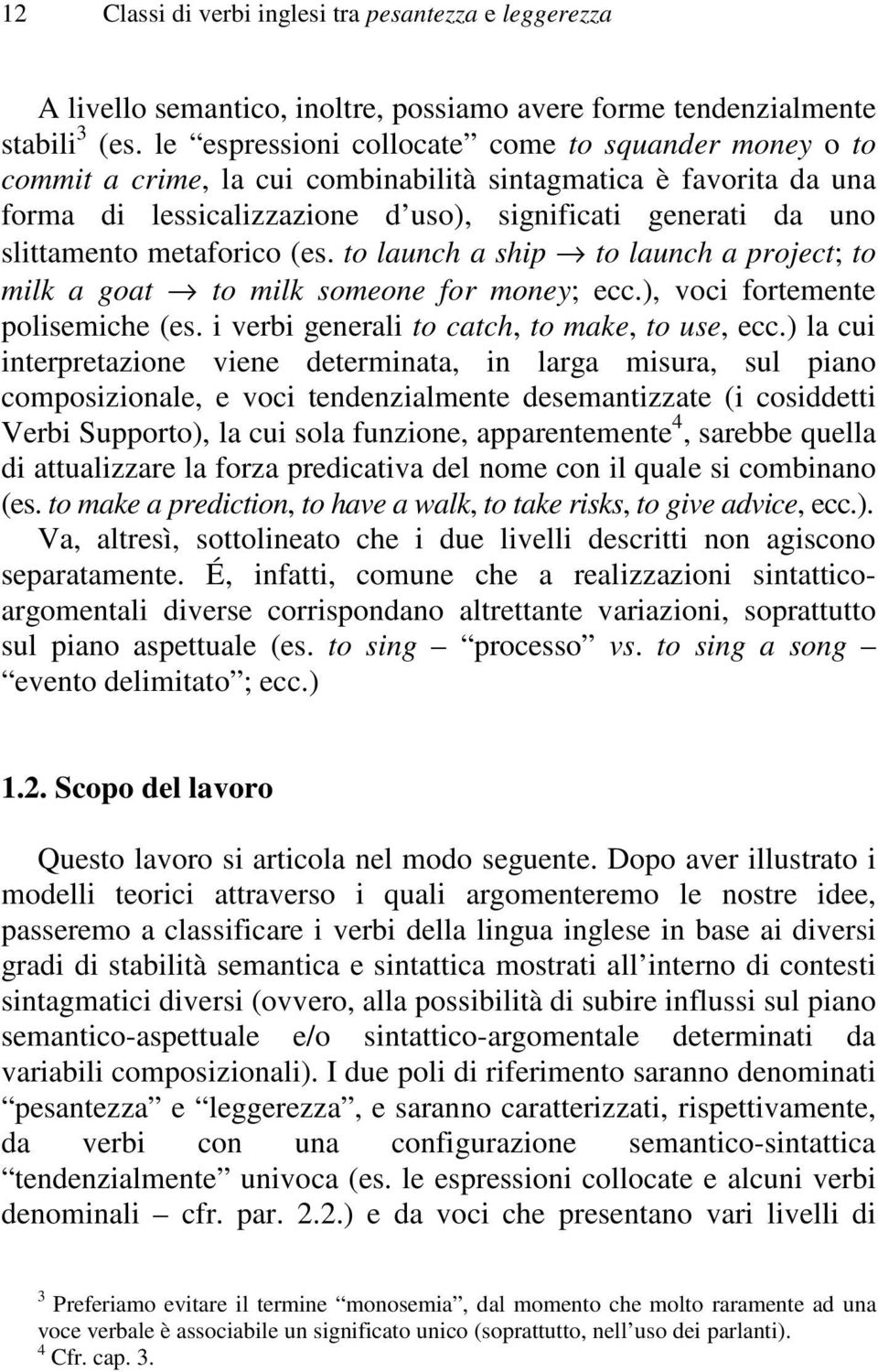 metaforico (es. to launch a ship to launch a project; to milk a goat to milk someone for money; ecc.), voci fortemente polisemiche (es. i verbi generali to catch, to make, to use, ecc.