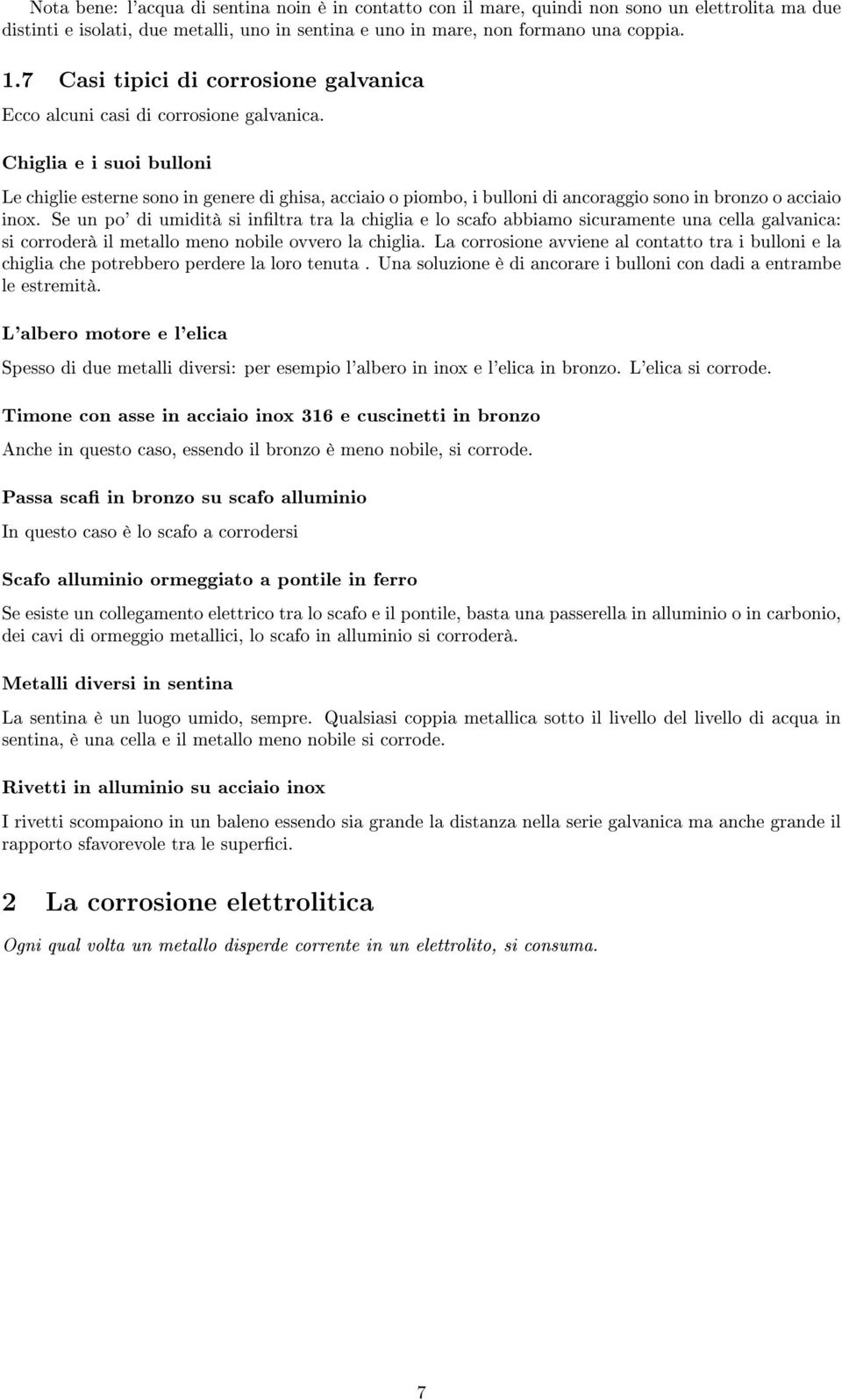 Chiglia e i suoi bulloni Le chiglie esterne sono in genere di ghisa, acciaio o piombo, i bulloni di ancoraggio sono in bronzo o acciaio inox.