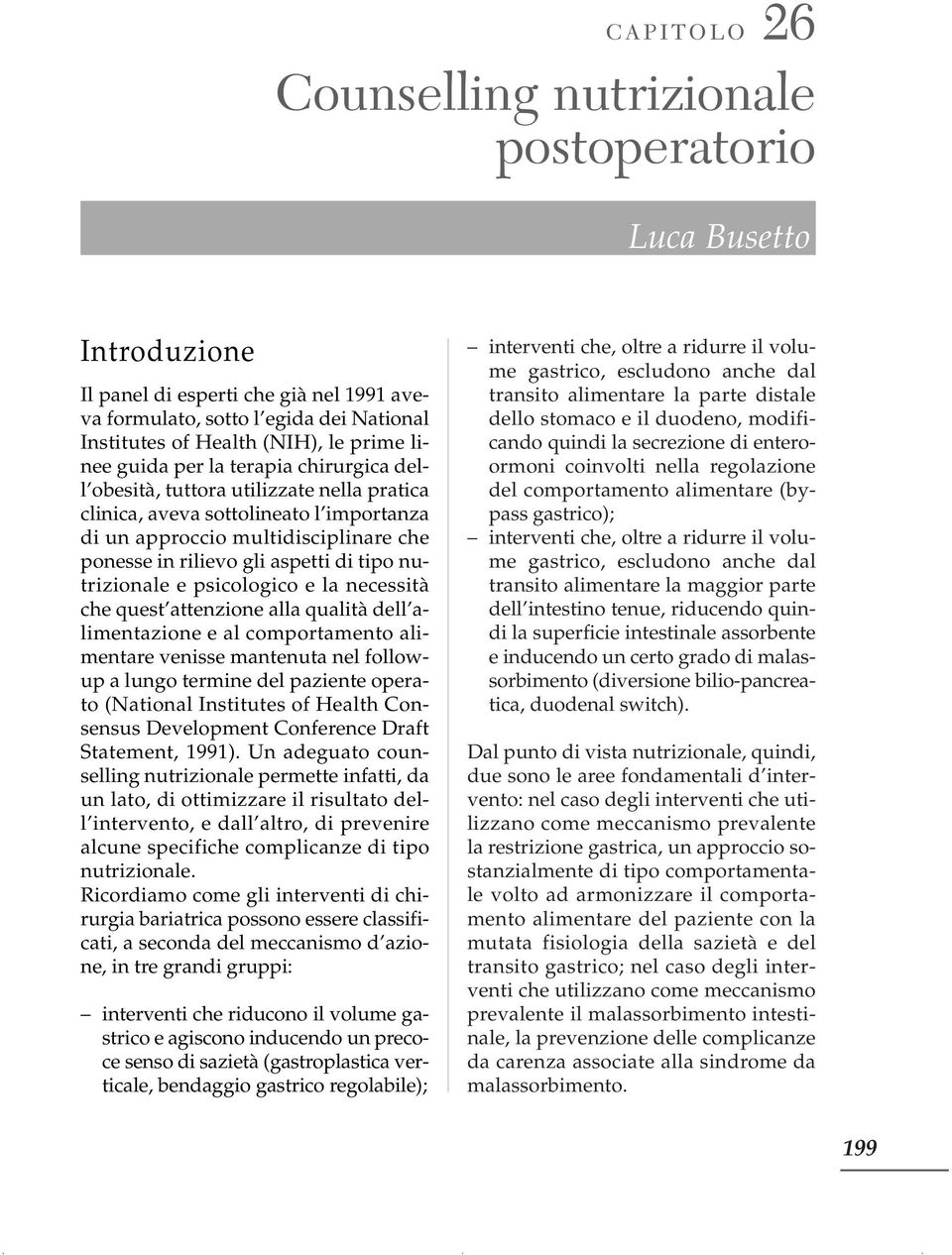 tipo nutrizionale e psicologico e la necessità che quest attenzione alla qualità dell alimentazione e al comportamento alimentare venisse mantenuta nel followup a lungo termine del paziente operato