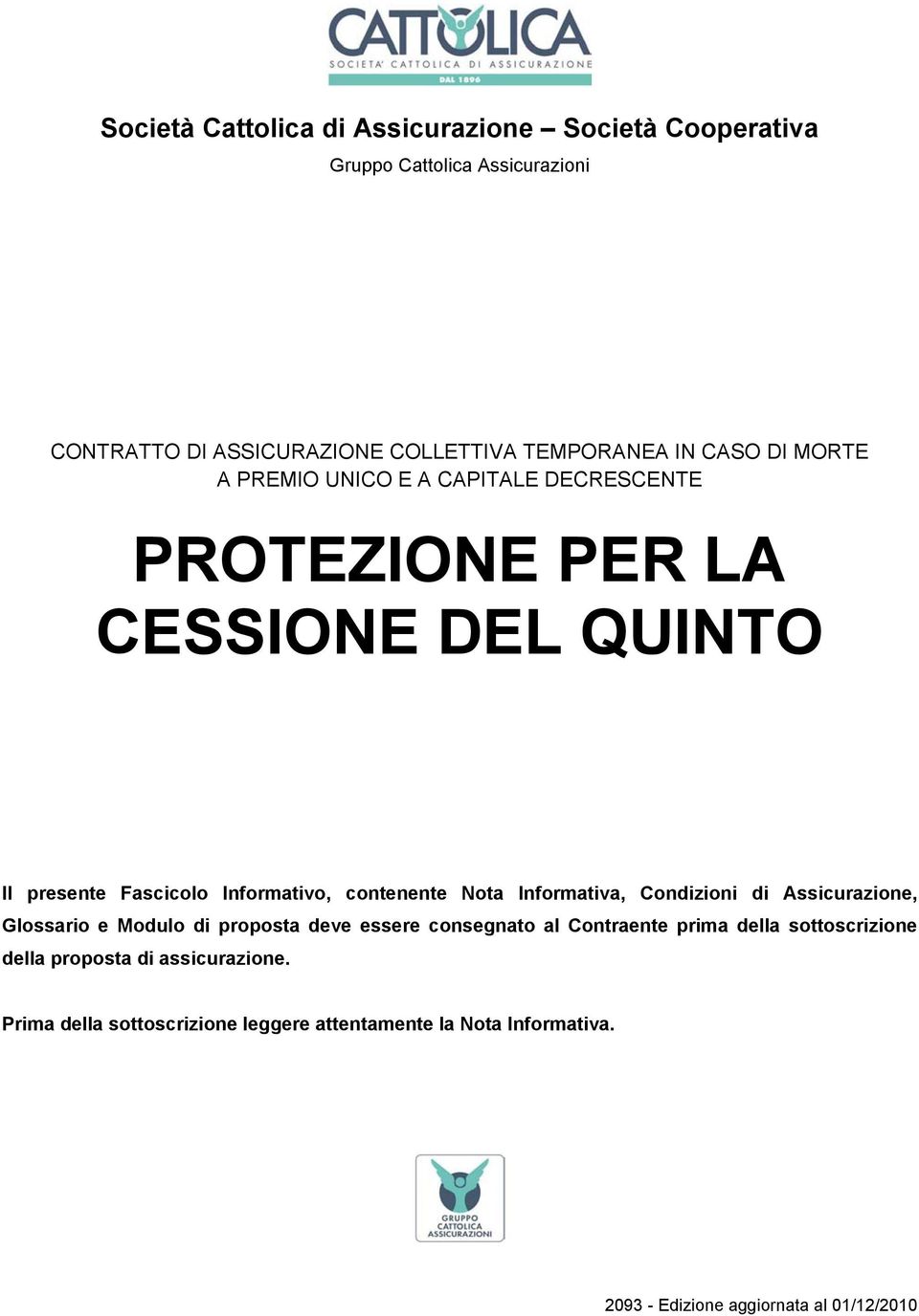 Nota Informativa, Condizioni di Assicurazione, Glossario e Modulo di proposta deve essere consegnato al Contraente prima della