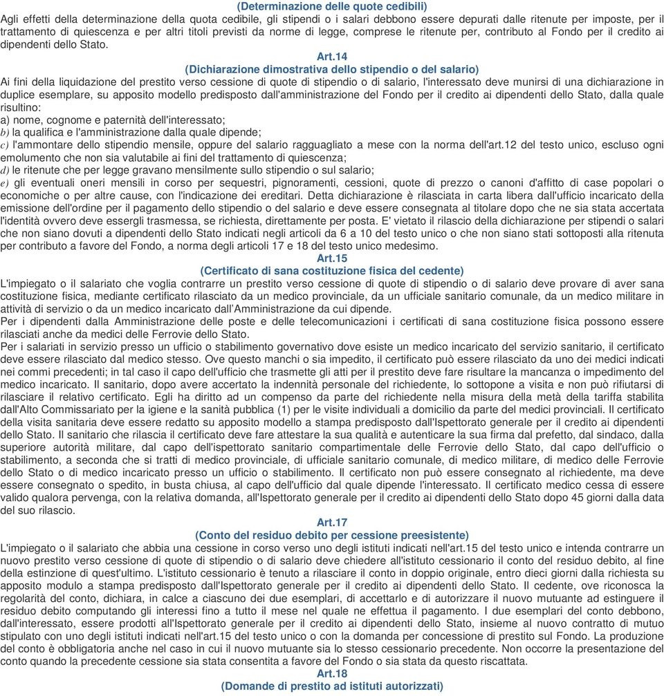 14 (Dichiarazione dimostrativa dello stipendio o del salario) Ai fini della liquidazione del prestito verso cessione di quote di stipendio o di salario, l'interessato deve munirsi di una