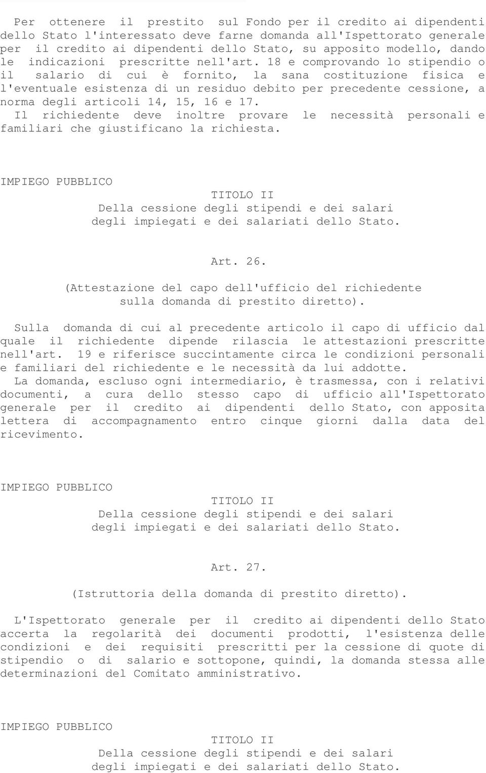 18 e comprovando lo stipendio o il salario di cui è fornito, la sana costituzione fisica e l'eventuale esistenza di un residuo debito per precedente cessione, a norma degli articoli 14, 15, 16 e 17.