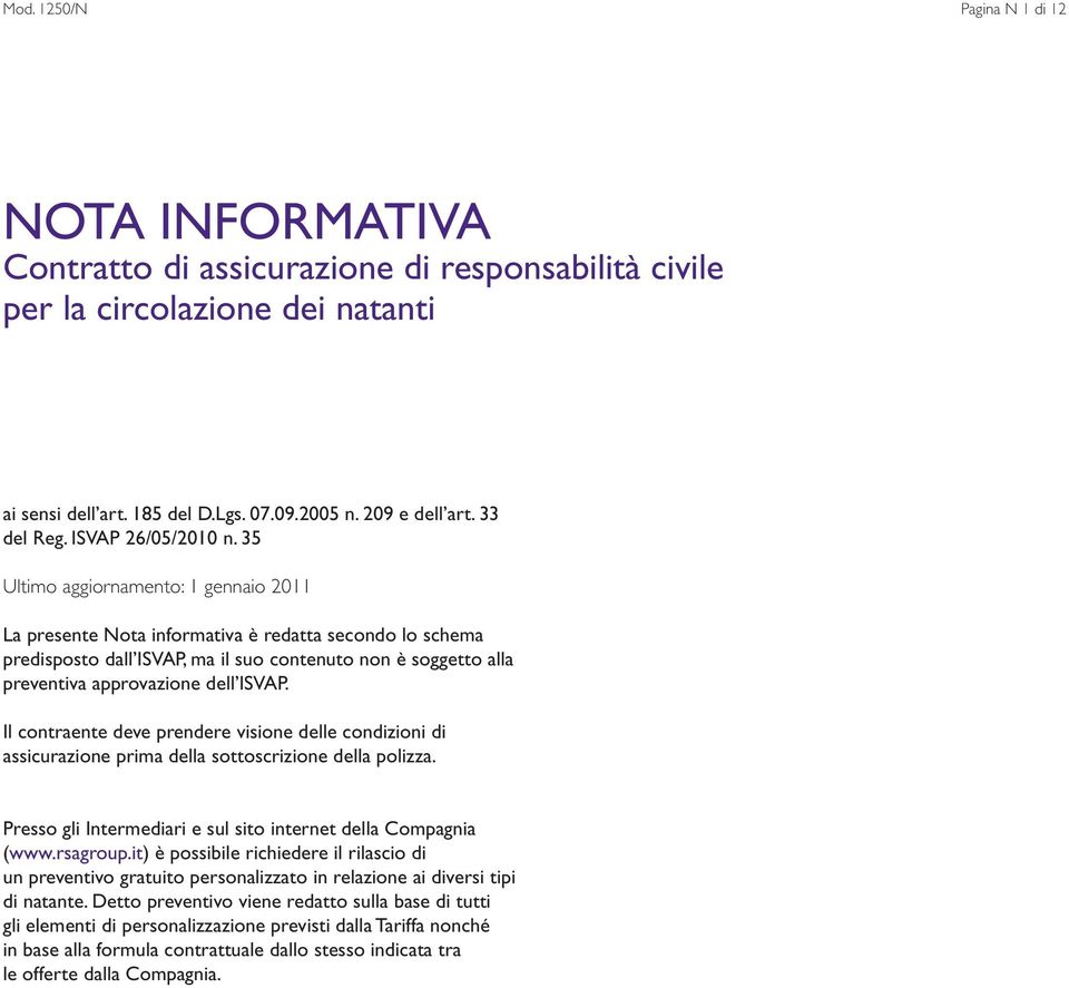 35 Ultimo aggiornamento: 1 gennaio 2011 La presente Nota informativa è redatta secondo lo schema predisposto dall ISVAP, ma il suo contenuto non è soggetto alla preventiva approvazione dell ISVAP.