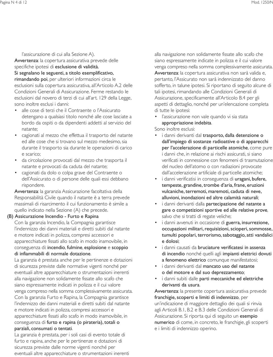 2 delle Condizioni Generali di Assicurazione. Ferme restando le esclusioni dal novero di terzi di cui all art.