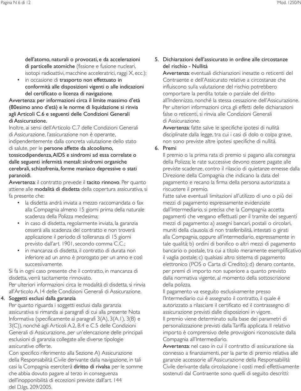 Avvertenza: per informazioni circa il limite massimo d età (80esimo anno d età) e le norme di liquidazione si rinvia agli Articoli C.6 e seguenti delle Condizioni Generali di Assicurazione.