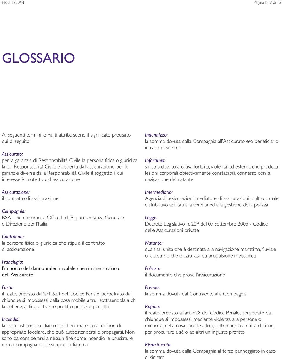 soggetto il cui interesse è protetto dall assicurazione Assicurazione: il contratto di assicurazione Compagnia: RSA Sun Insurance Office Ltd.