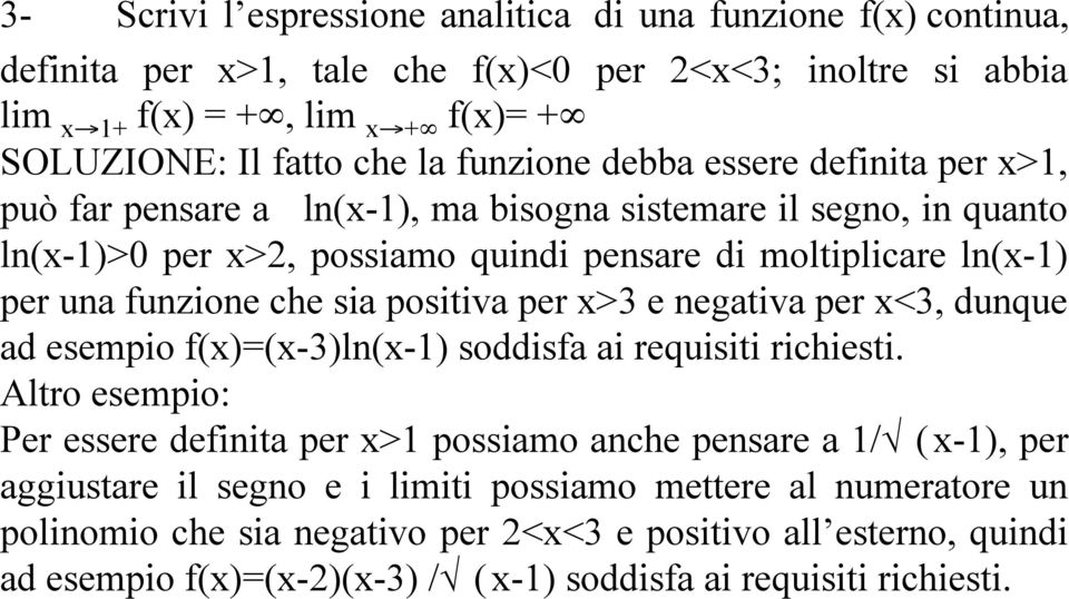 che sia positiva per x>3 e negativa per x<3, dunque ad esempio f(x)=(x-3)ln(x-1) soddisfa ai requisiti richiesti.