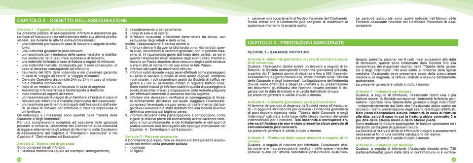 il rimborso delle spese mediche e riabilitative sostenute nei 6 (sei) mesi successivi al ricovero; una indennità forfetaria in caso di frattura a seguito di infortunio; una indennità mensile,