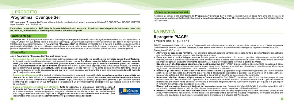 Quali vantaggi Ovunque Sei è il programma assicurativo che Le garantisce protezione e sicurezza in ogni momento della sua vita quotidiana: a casa, in ufficio, nel suo tempo libero e durante i suoi