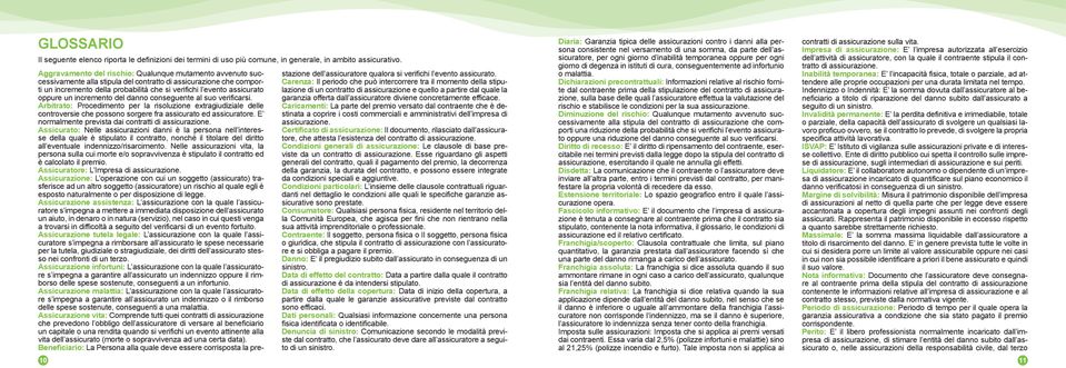 oppure un incremento del danno conseguente al suo verificarsi. Arbitrato: Procedimento per la risoluzione extragiudiziale delle controversie che possono sorgere fra assicurato ed assicuratore.