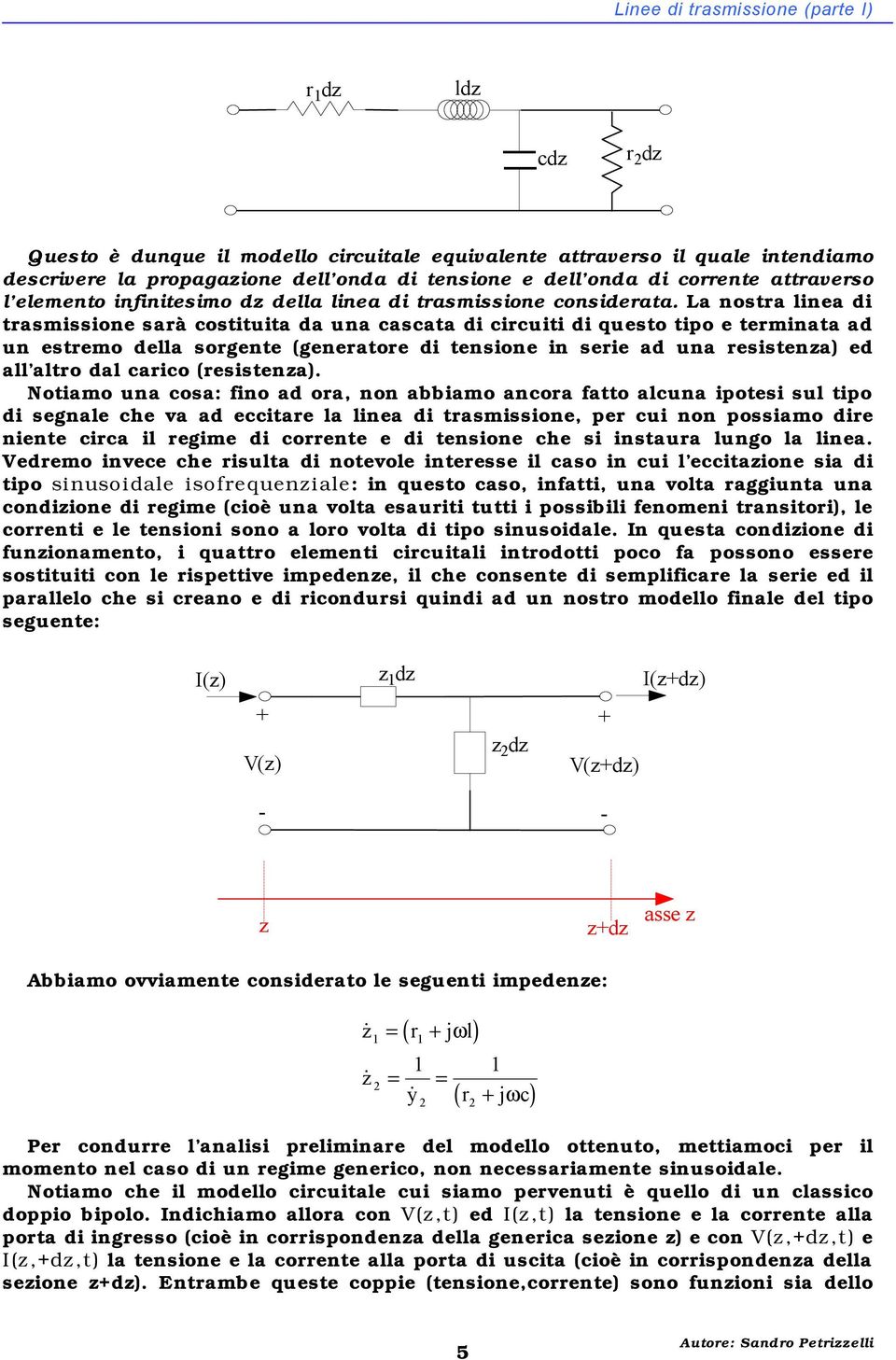 a nostra lnea d trasmssone sarà costtuta da una cascata d crcut d questo tpo e termnata ad un estremo della sorgente (generatore d tensone n sere ad una resstena) ed all altro dal carco (resstena).