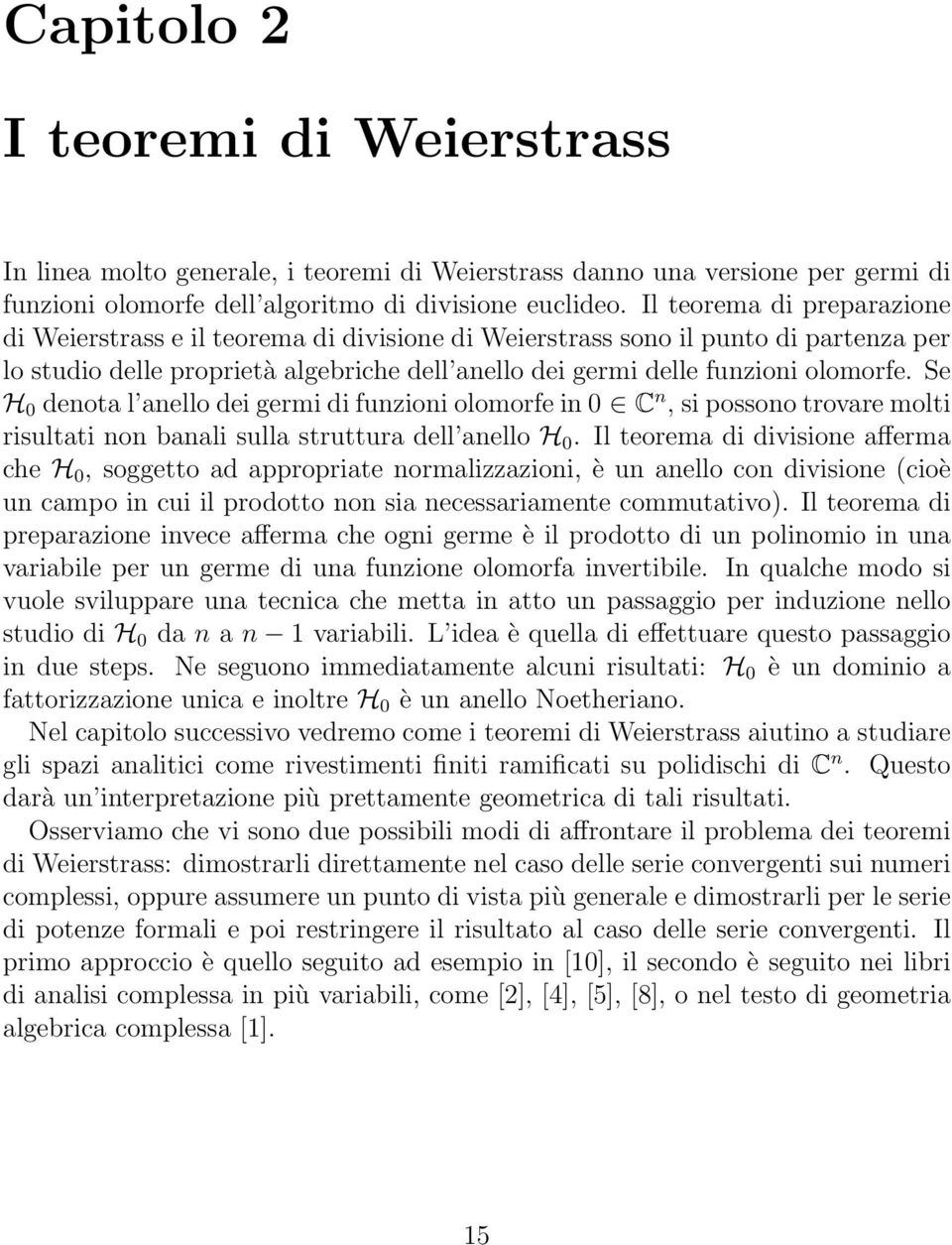 Se H 0 denota l anello dei germi di funzioni olomorfe in 0 C n, si possono trovare molti risultati non banali sulla struttura dell anello H 0.