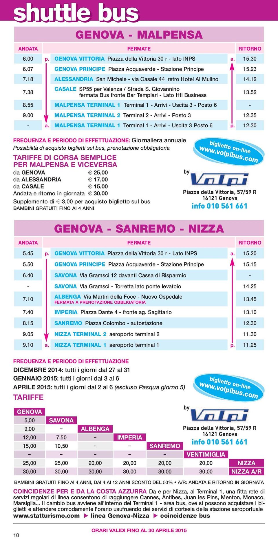 GENOVA VITTORIA Piazza della Vittoria 30 r - lato INPS a. 15.30 6.07 GENOVA PRINCIPE Piazza Acquaverde - Stazione Principe 15.23 7.18 ALESSANDRIA San Michele - via Casale 44 retro Hotel Al Mulino 14.