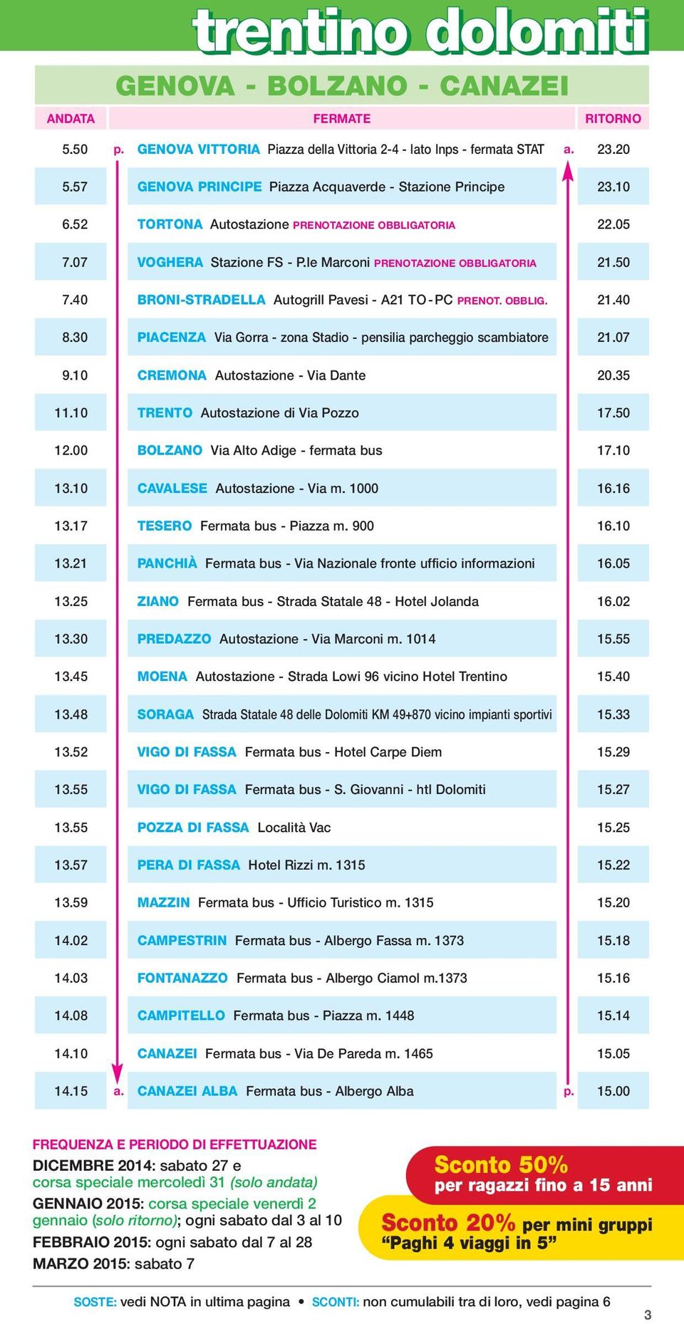 30 PIACENZA Via Gorra - zona Stadio - pensilia parcheggio scambiatore 21.07 9.10 CREMONA Autostazione - Via Dante 20.35 11.10 TRENTO Autostazione di Via Pozzo 17.50 12.