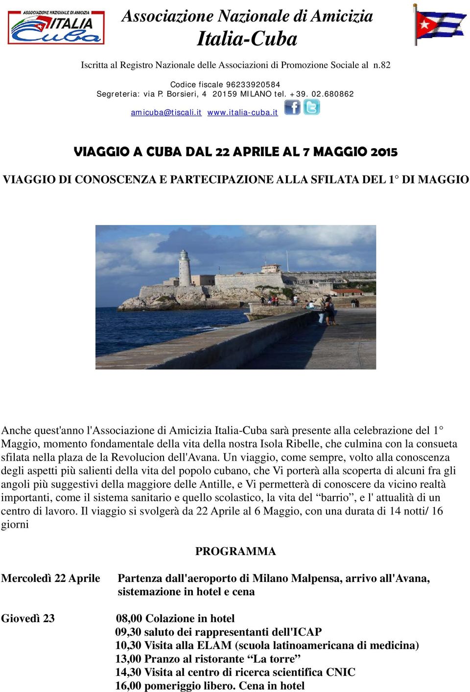 it VIAGGIO A CUBA DAL 22 APRILE AL 7 MAGGIO 2015 VIAGGIO DI CONOSCENZA E PARTECIPAZIONE ALLA SFILATA DEL 1 DI MAGGIO Anche quest'anno l'associazione di Amicizia Italia-Cuba sarà presente alla