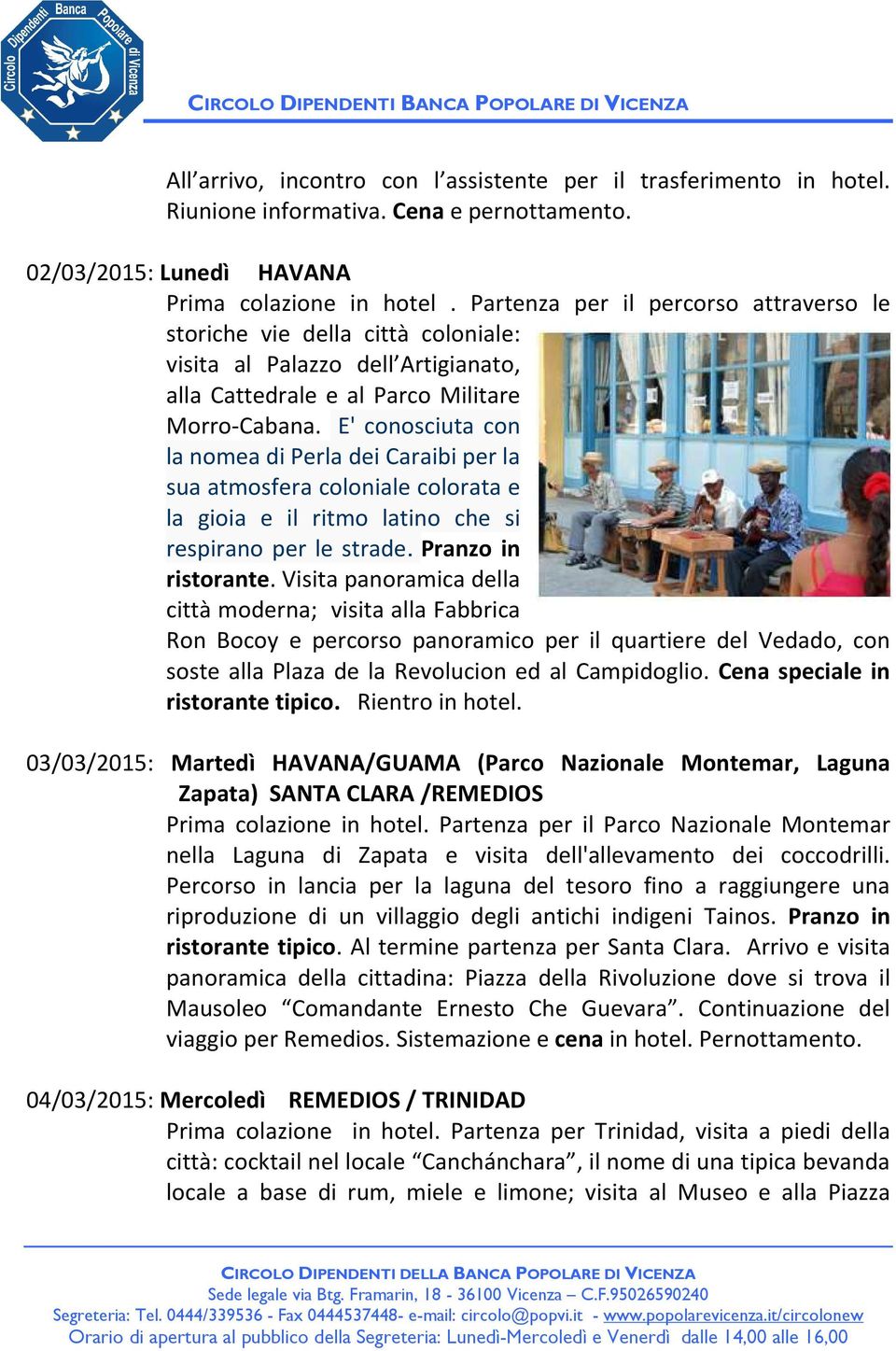 E' conosciuta con la nomea di Perla dei Caraibi per la sua atmosfera coloniale colorata e la gioia e il ritmo latino che si respirano per le strade. Pranzo in ristorante.