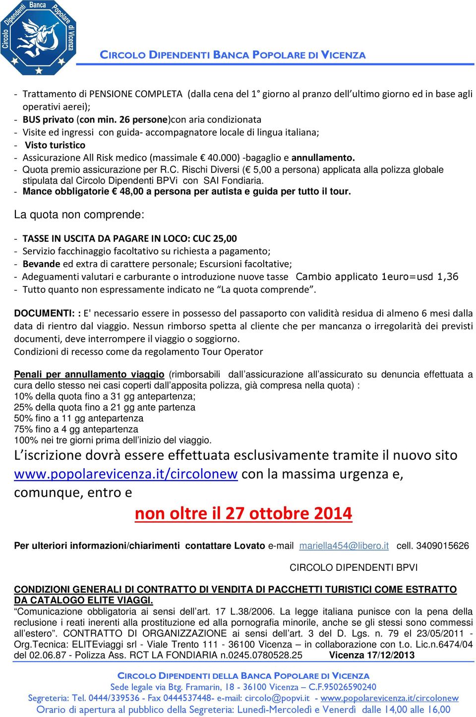 000) -bagaglio e annullamento. - Quota premio assicurazione per R.C. Rischi Diversi ( 5,00 a persona) applicata alla polizza globale stipulata dal Circolo Dipendenti BPVi con SAI Fondiaria.