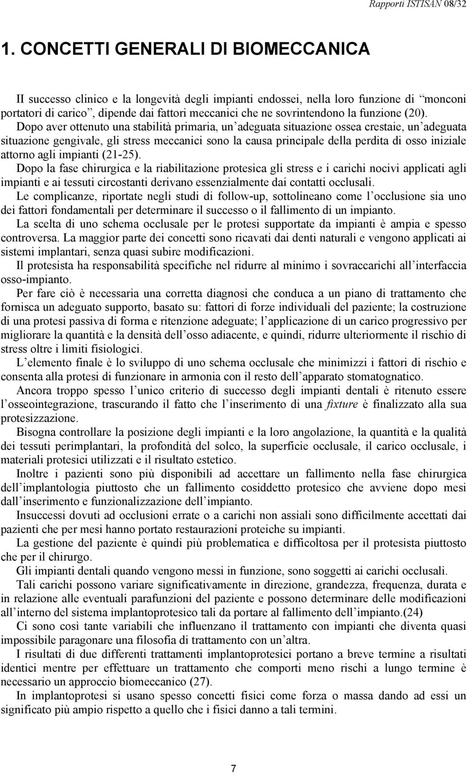 Dopo aver ottenuto una stabilità primaria, un adeguata situazione ossea crestaie, un adeguata situazione gengivale, gli stress meccanici sono la causa principale della perdita di osso iniziale