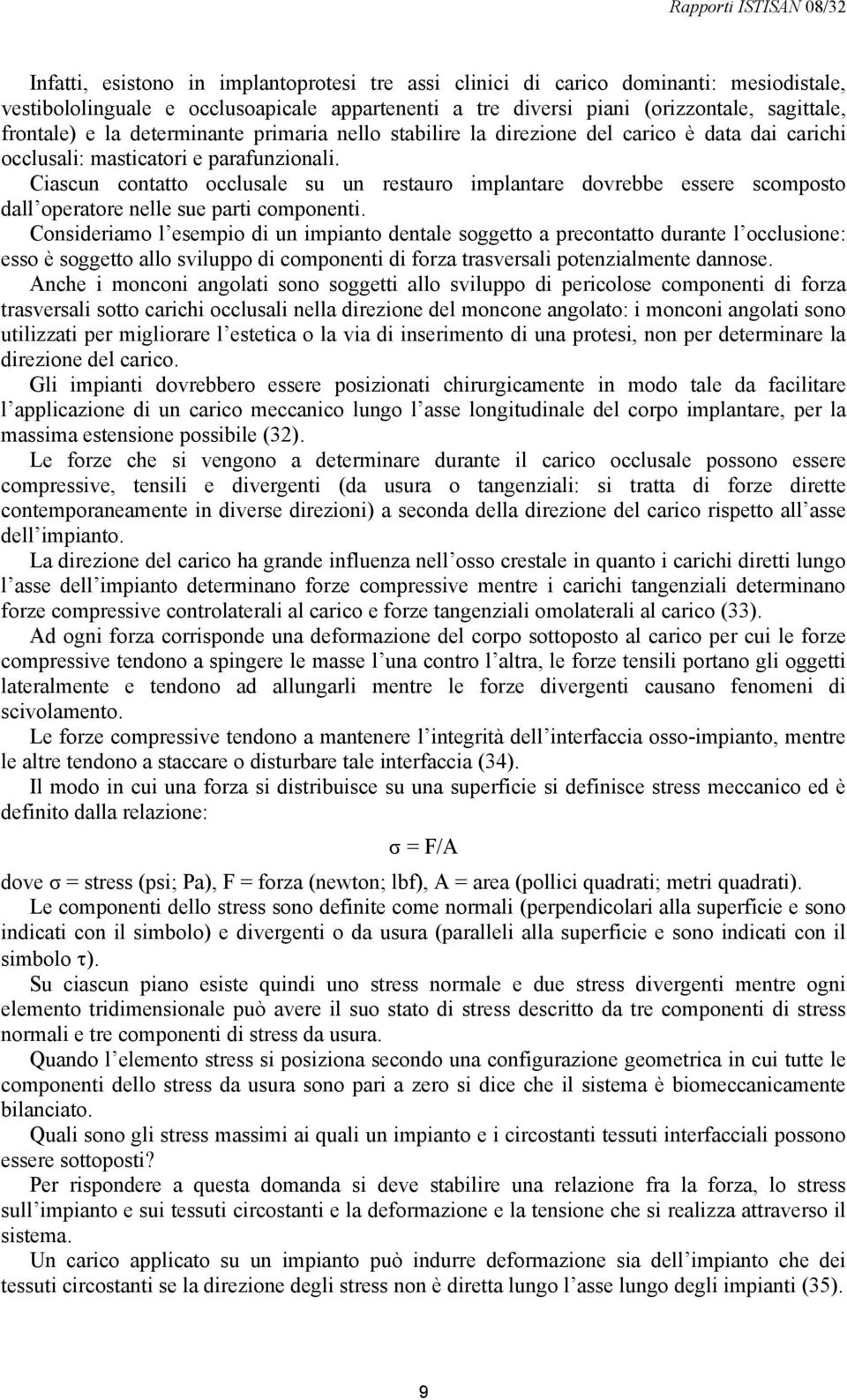 Ciascun contatto occlusale su un restauro implantare dovrebbe essere scomposto dall operatore nelle sue parti componenti.