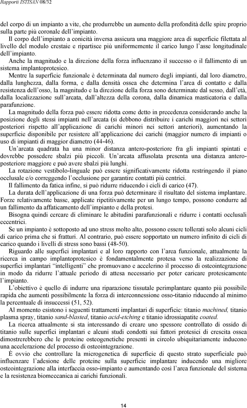 impianto. Anche la magnitudo e la direzione della forza influenzano il successo o il fallimento di un sistema implantoprotesico.