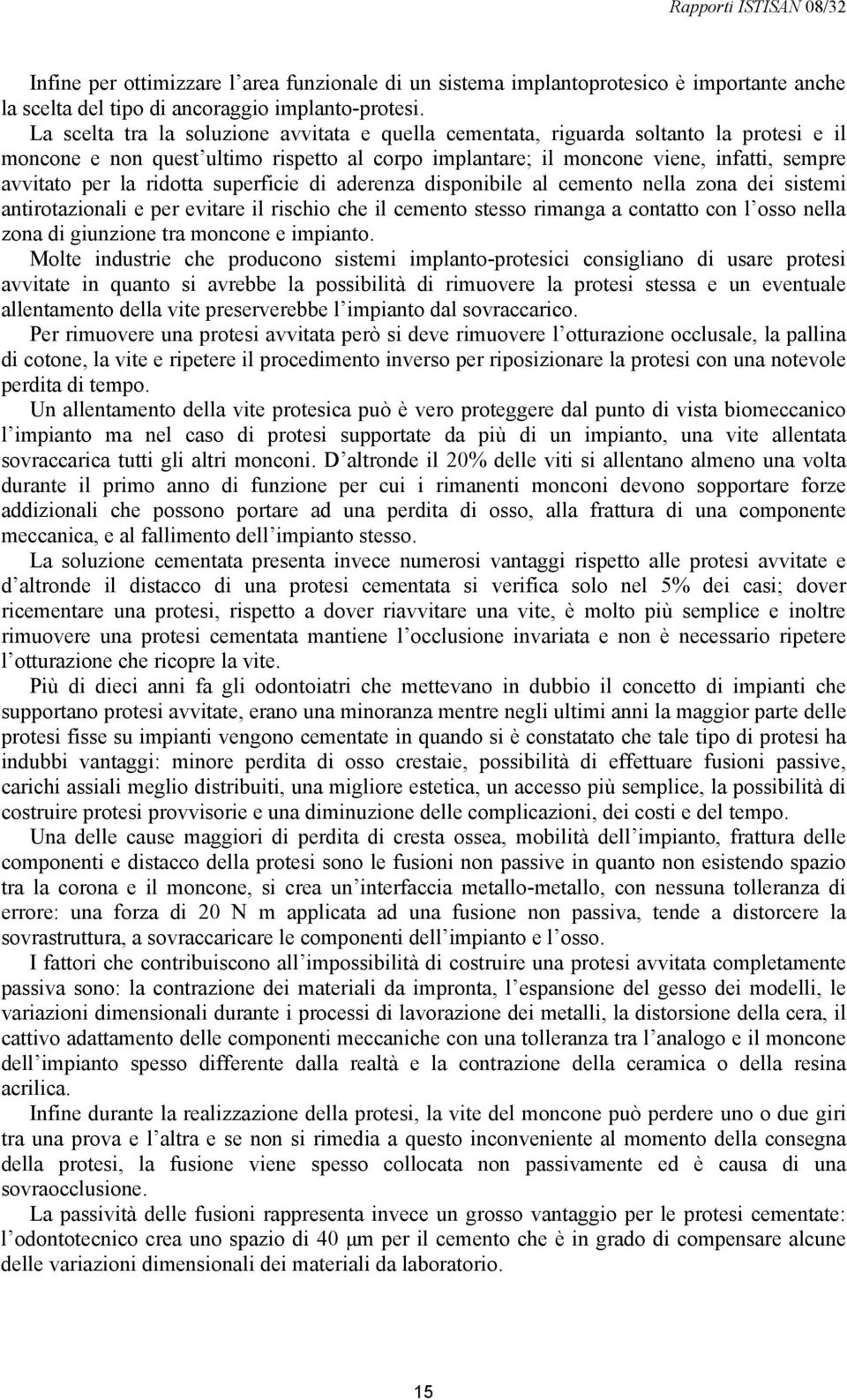 ridotta superficie di aderenza disponibile al cemento nella zona dei sistemi antirotazionali e per evitare il rischio che il cemento stesso rimanga a contatto con l osso nella zona di giunzione tra