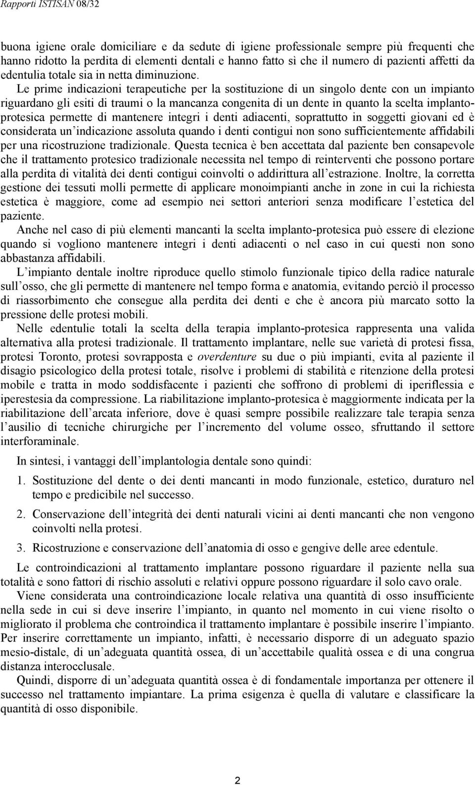 Le prime indicazioni terapeutiche per la sostituzione di un singolo dente con un impianto riguardano gli esiti di traumi o la mancanza congenita di un dente in quanto la scelta implantoprotesica