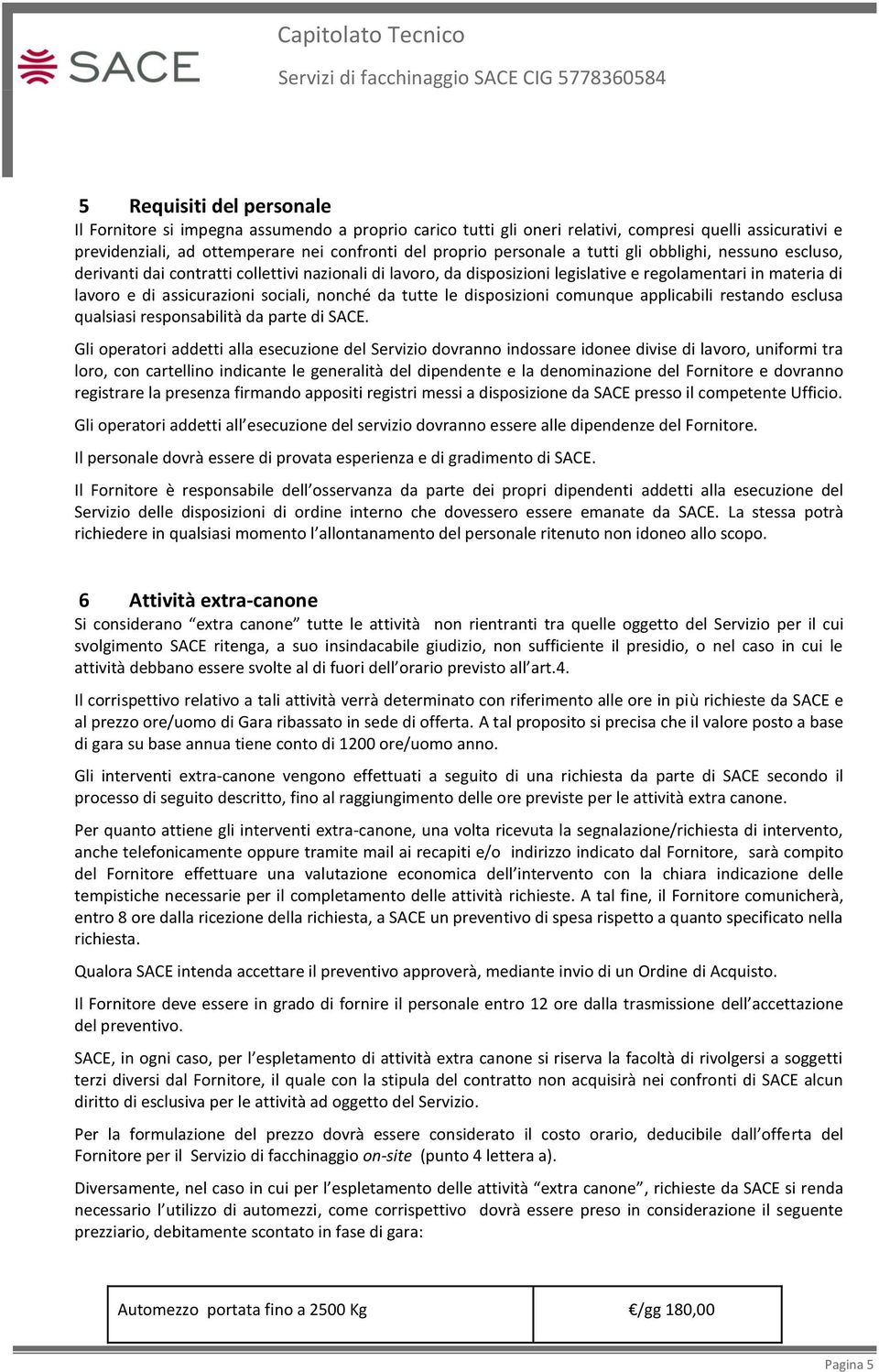 tutte le disposizioni comunque applicabili restando esclusa qualsiasi responsabilità da parte di SACE.