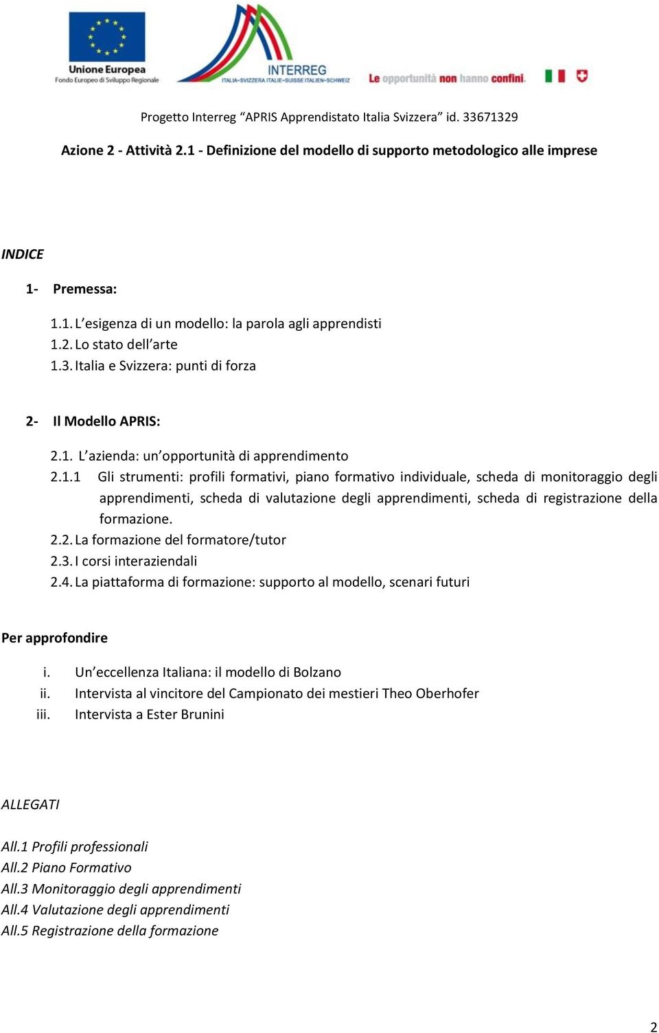 2. La formazione del formatore/tutor 2.3. I corsi interaziendali 2.4. La piattaforma di formazione: supporto al modello, scenari futuri Per approfondire i.