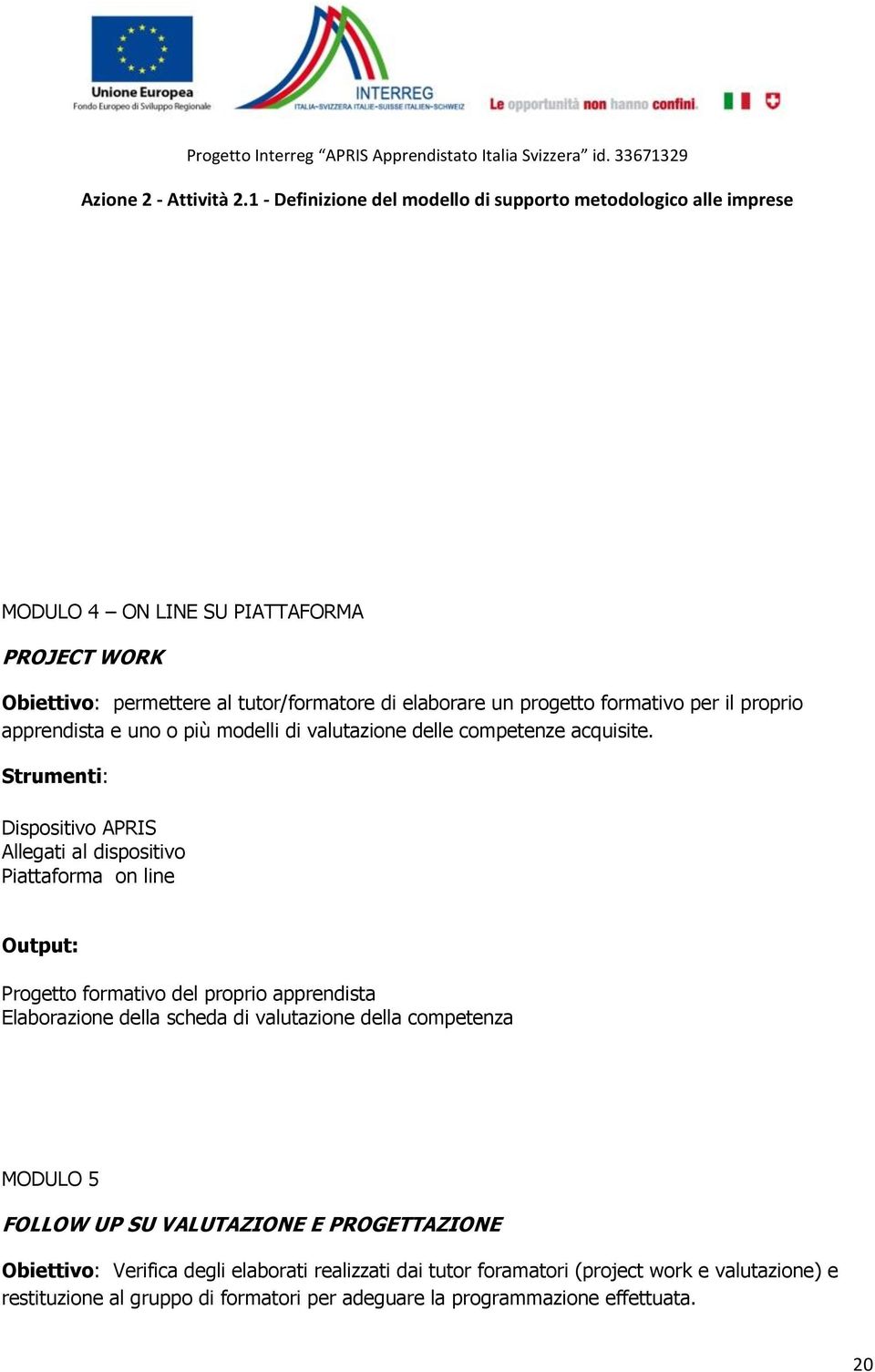 Strumenti: Dispositivo APRIS Allegati al dispositivo Piattaforma on line Output: Progetto formativo del proprio apprendista Elaborazione della scheda di