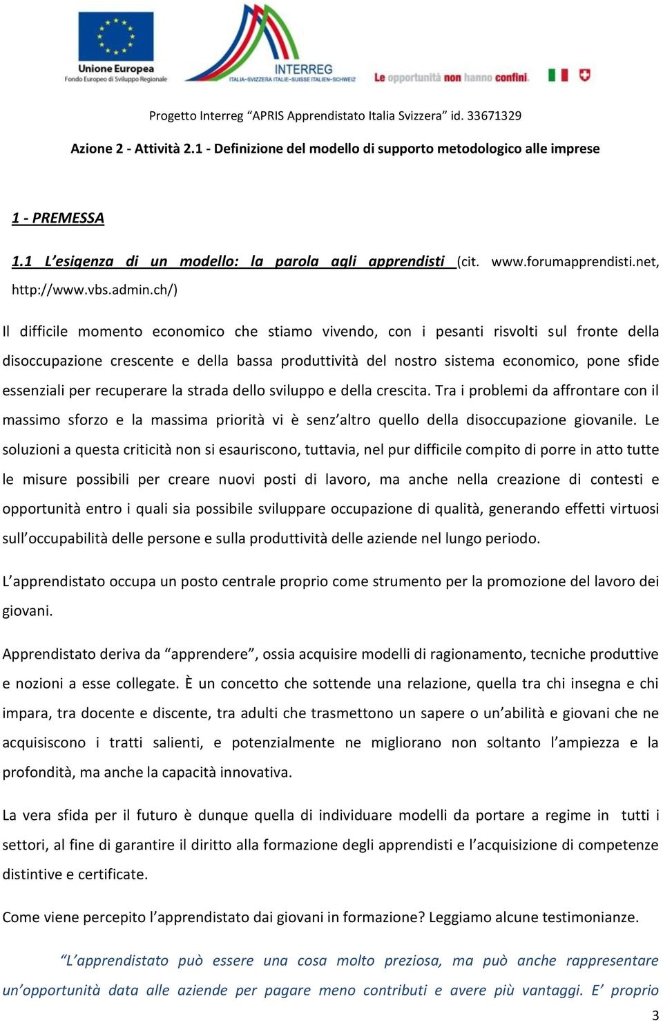 per recuperare la strada dello sviluppo e della crescita. Tra i problemi da affrontare con il massimo sforzo e la massima priorità vi è senz altro quello della disoccupazione giovanile.