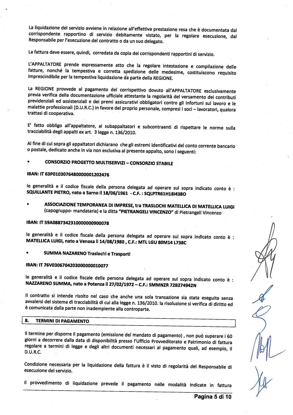 documentazione ufficiale attestante la regolarità del versamento dei contributi La REGIONE provvede al pagamento del corrispettivo dovuto all APPALTATORE esclusivamente L APPALTATORE prende