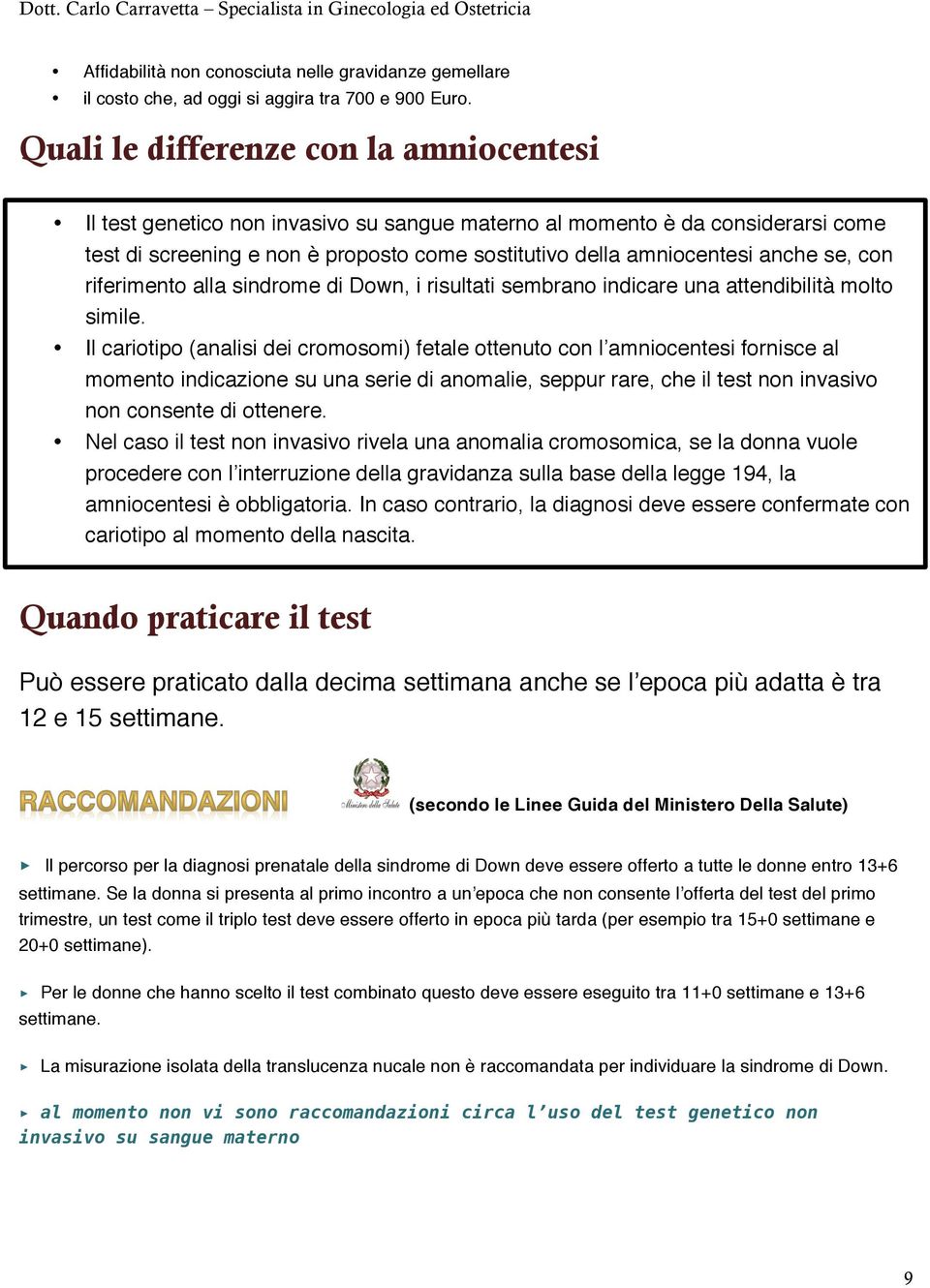 se, con riferimento alla sindrome di Down, i risultati sembrano indicare una attendibilità molto simile.