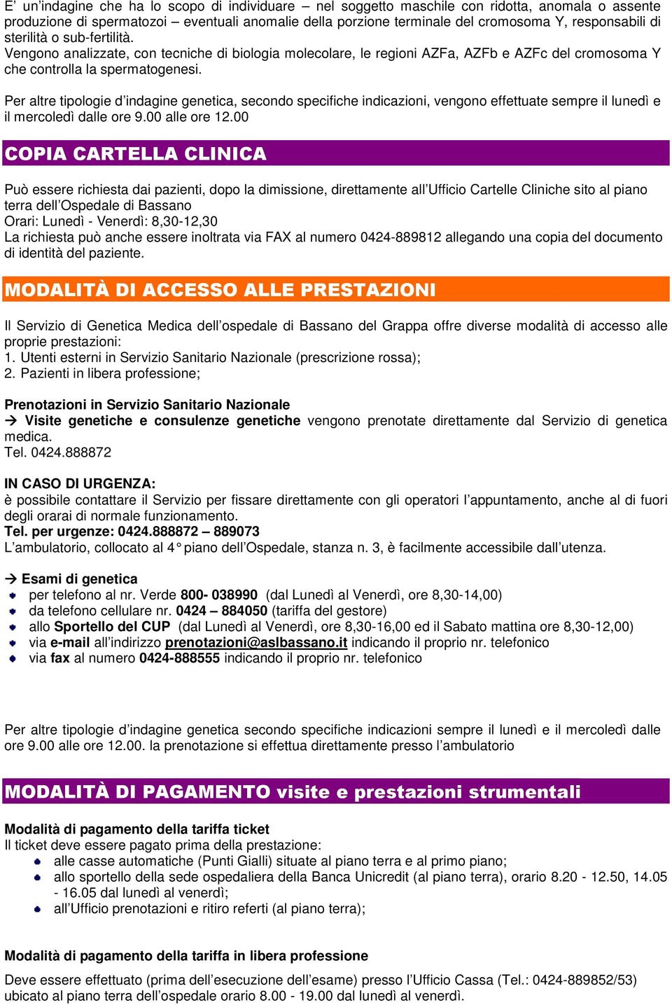 Per altre tipologie d indagine genetica, secondo specifiche indicazioni, vengono effettuate sempre il lunedì e il mercoledì dalle ore 9.00 alle ore 12.