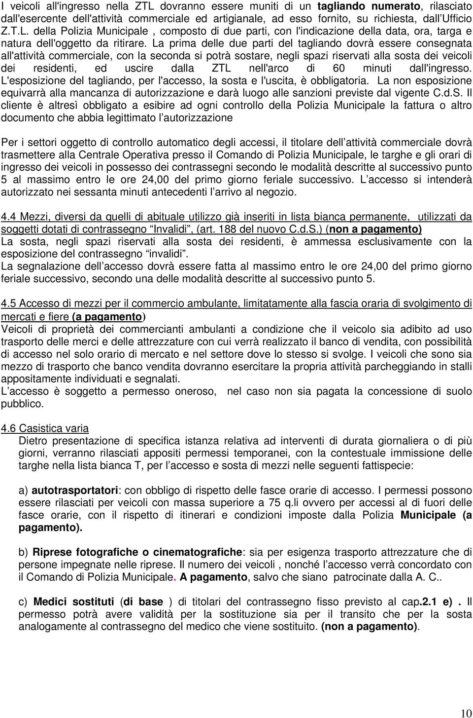 ZTL nell'arco di 60 minuti dall'ingresso. L'esposizione del tagliando, per l'accesso, la sosta e l'uscita, è obbligatoria.