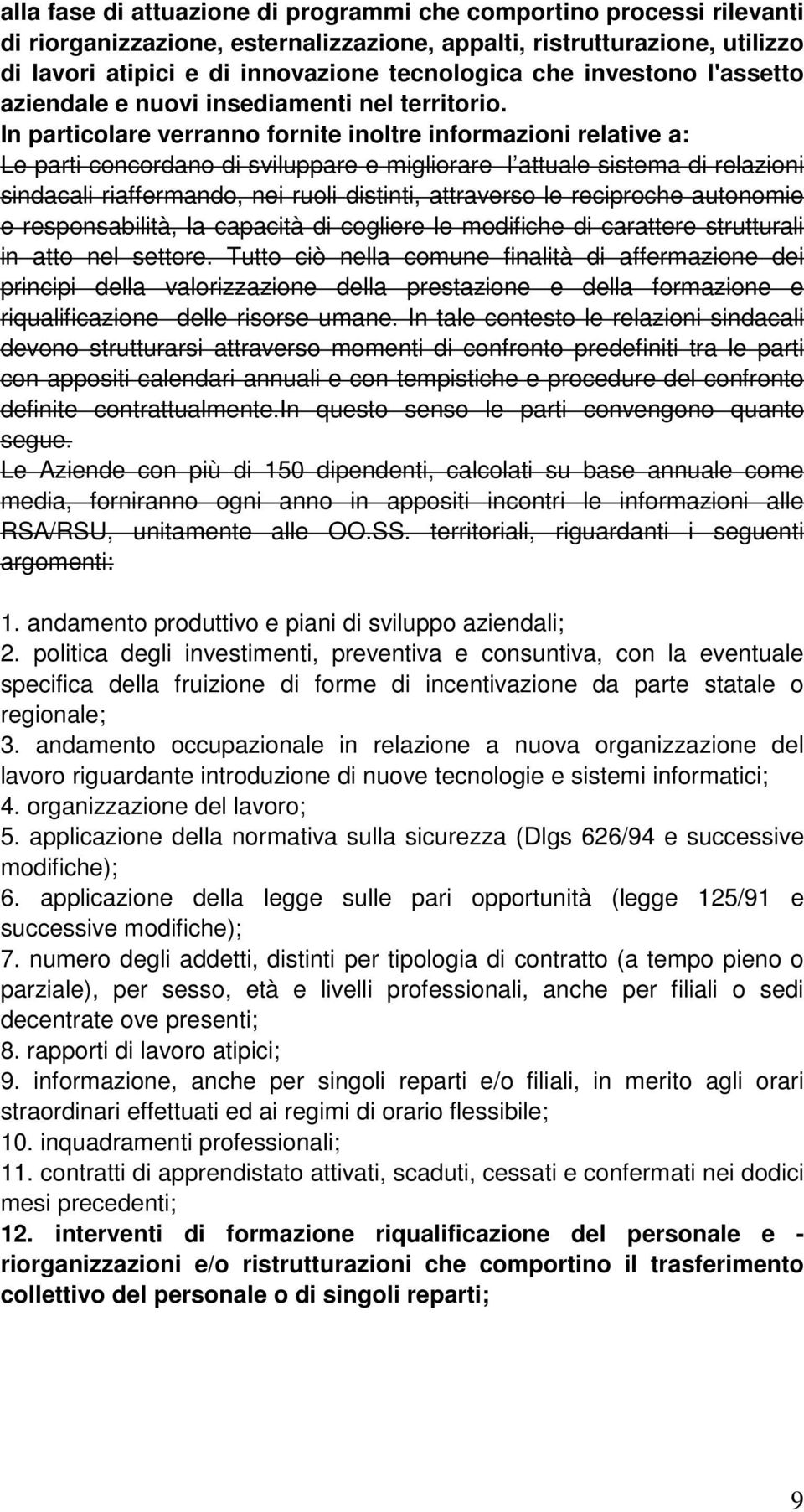 In particolare verranno fornite inoltre informazioni relative a: Le parti concordano di sviluppare e migliorare l attuale sistema di relazioni sindacali riaffermando, nei ruoli distinti, attraverso