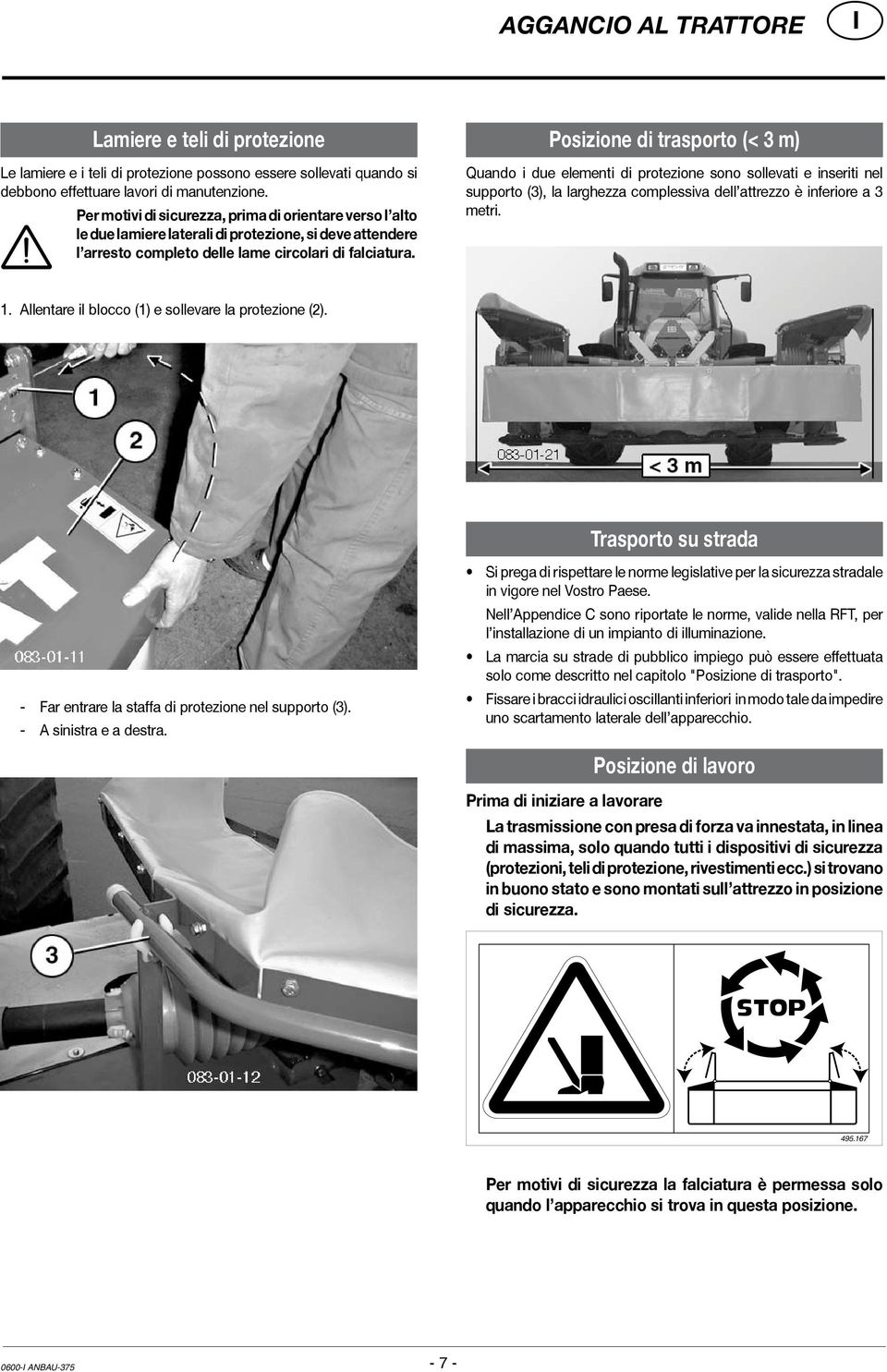 Posizione di trasporto (< 3 m) Quando i due elementi di protezione sono sollevati e inseriti nel supporto (3), la larghezza complessiva dell attrezzo è inferiore a 3 metri. 1.