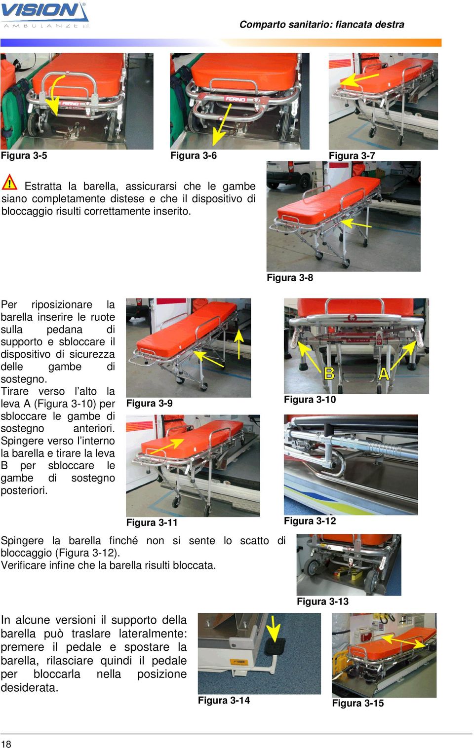 Tirare verso l alto la leva A (Figura 3-10) per sbloccare le gambe di sostegno anteriori. Spingere verso l interno la barella e tirare la leva B per sbloccare le gambe di sostegno posteriori.