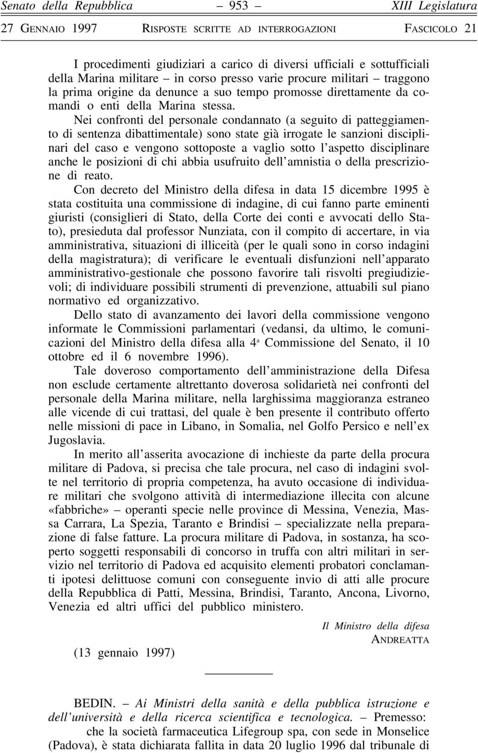 Nei confronti del personale condannato (a seguito di patteggiamento di sentenza dibattimentale) sono state già irrogate le sanzioni disciplinari del caso e vengono sottoposte a vaglio sotto l aspetto