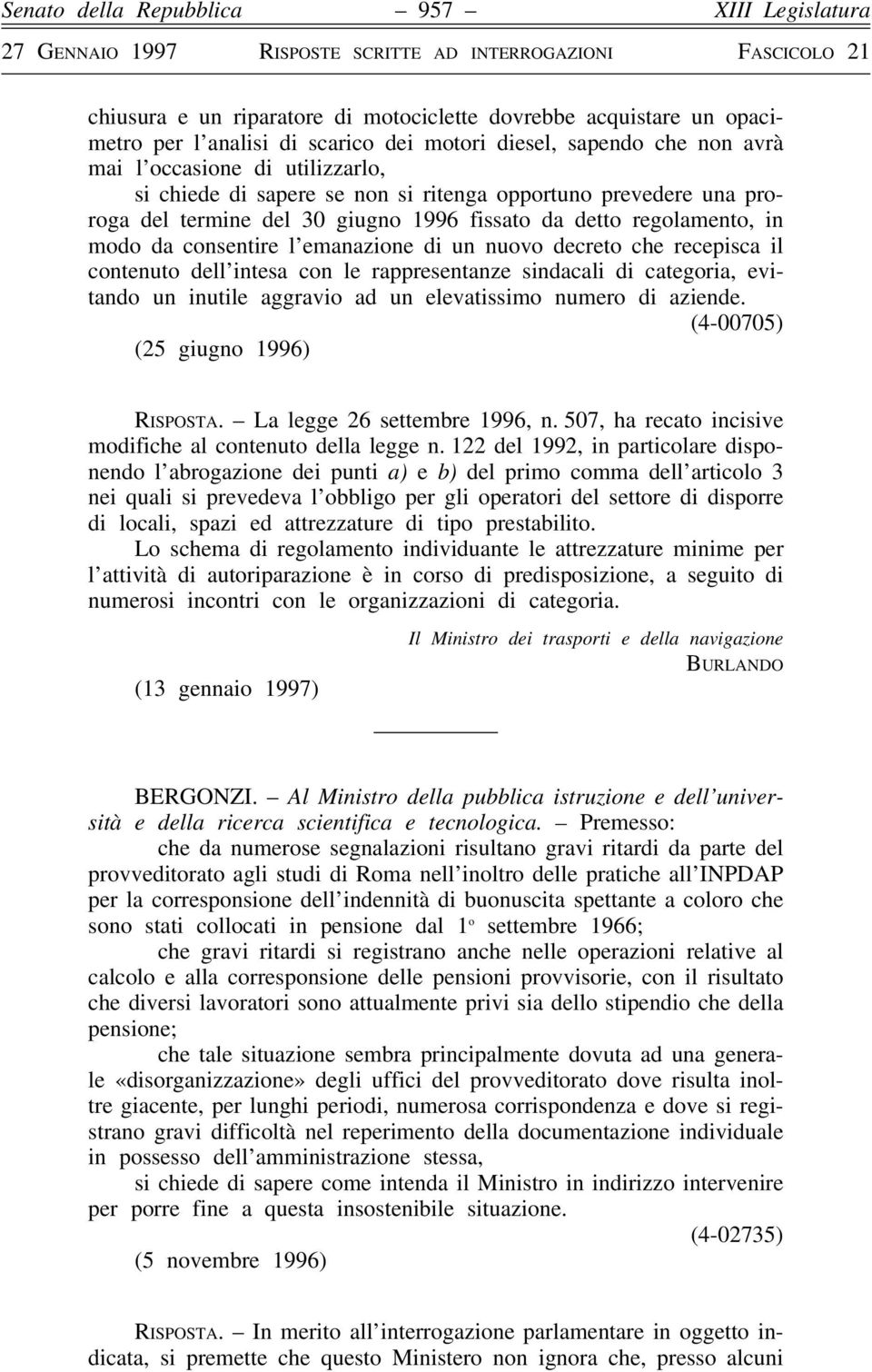 intesa con le rappresentanze sindacali di categoria, evitando un inutile aggravio ad un elevatissimo numero di aziende. (4-00705) (25 giugno 1996) RISPOSTA. La legge 26 settembre 1996, n.