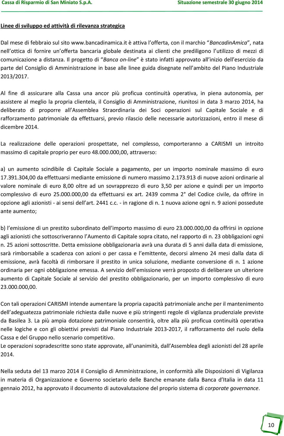 Il p ogetto di Banca on-line stato i fatti app o ato all i izio dell ese izio da parte del Consiglio di Amministrazione in base alle li ee guida diseg ate ell a ito del Pia o I dust iale 2013/2017.