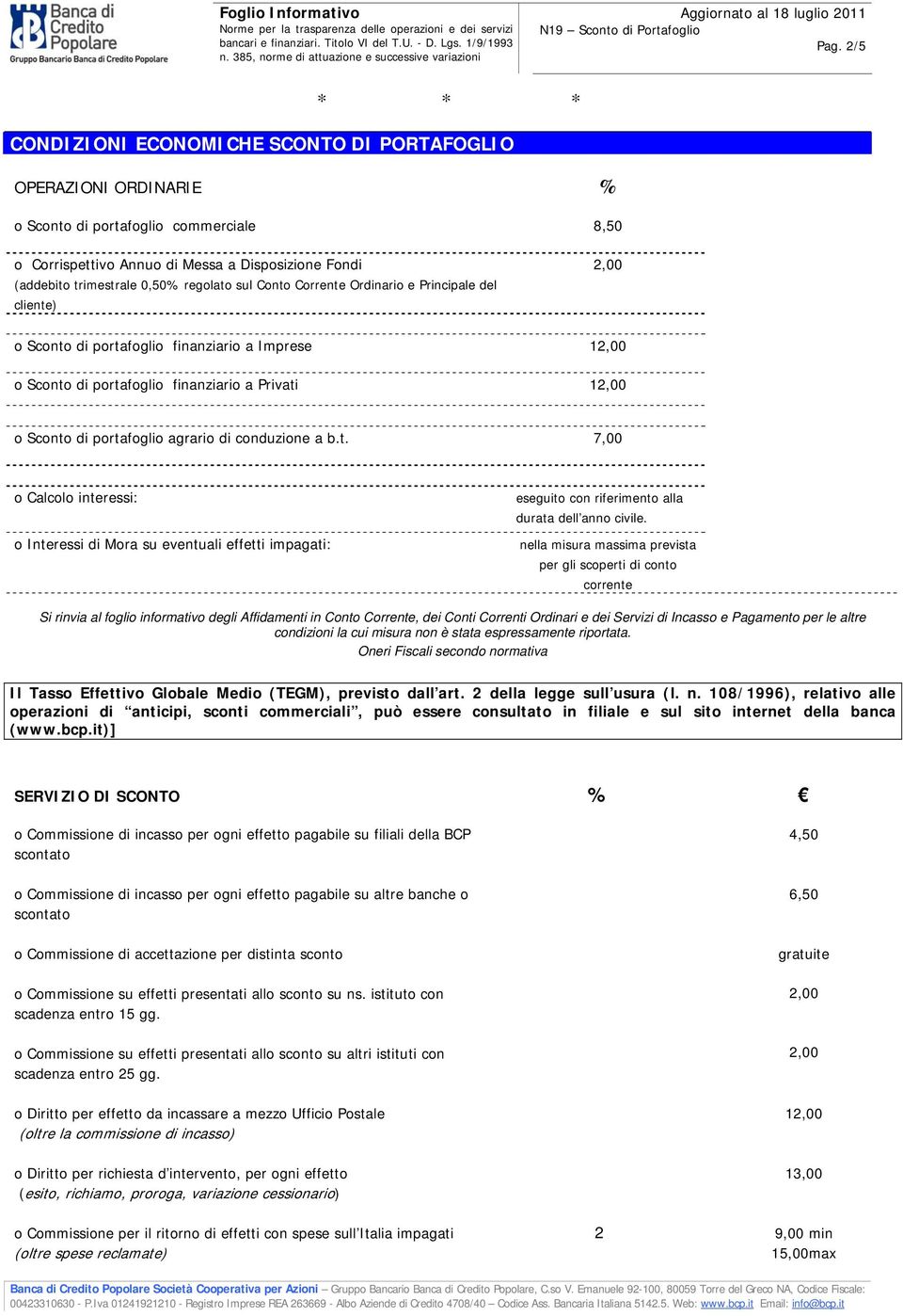 di conduzione a b.t. 7,00 o Calcolo interessi: o Interessi di Mora su eventuali effetti impagati: eseguito con riferimento alla durata dell anno civile.