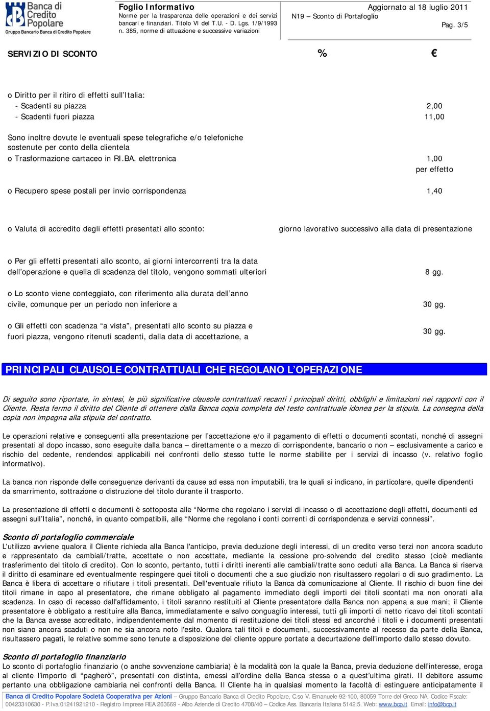 elettronica o Recupero spese postali per invio corrispondenza 11,00 1,00 per effetto 1,40 o Valuta di accredito degli effetti presentati allo sconto: giorno lavorativo successivo alla data di