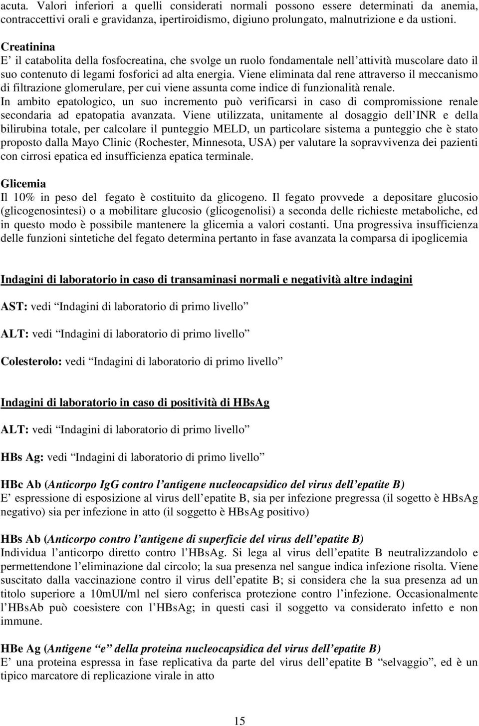 Viene eliminata dal rene attraverso il meccanismo di filtrazione glomerulare, per cui viene assunta come indice di funzionalità renale.